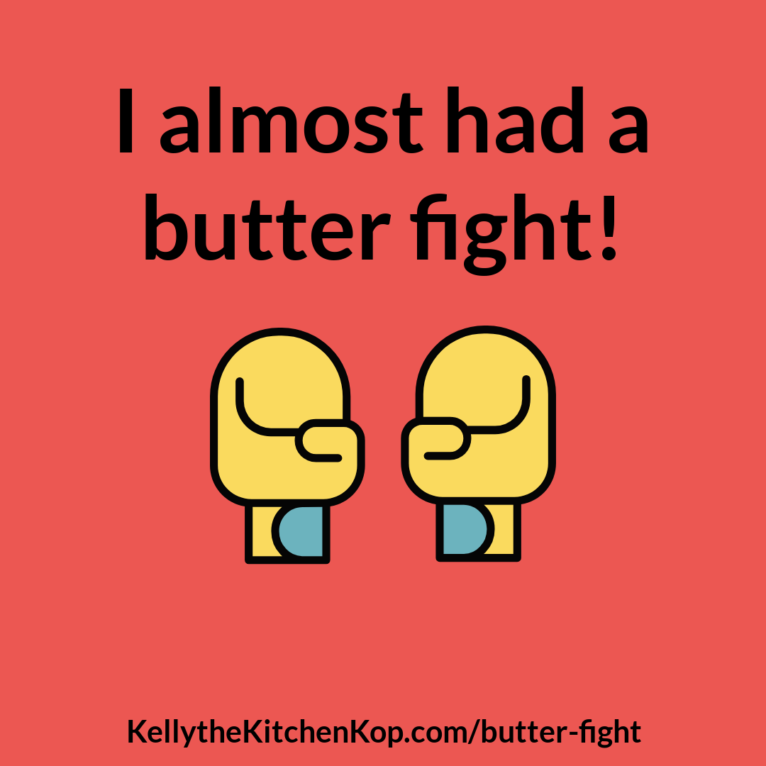 I Almost Had A Butter Fight - Kelly the Kitchen Kop