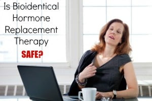 Bioidentical Hormone Replacement Therapy Safe